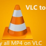 Convert VLC file to MP4 file/Solve “can’t play MP4 on VLC player” 