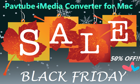 Pavtube iMedia Converter for Mac Black Friday 50% OFF Promotion